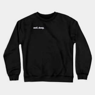 well, dawg. (corner logo) Crewneck Sweatshirt